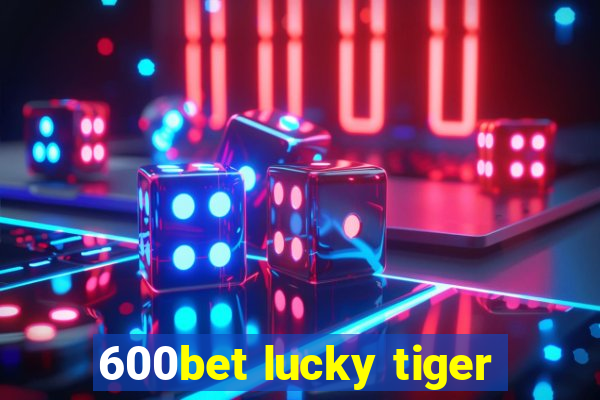 600bet lucky tiger